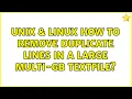 Unix Linux How to remove duplicate lines in a large multi-GB textfile