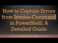 How to Capture Errors from Invoke-Command in PowerShell A Detailed Guide