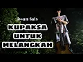 Download Lagu IWAN FALS - KUPAKSA UNTUK MELANGKAH | COVER BY UCOK