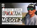 Download Lagu LEBIH BAIK BUTA MATA (Meggy Z) Cover Latihan Uwa Acang, Dian Maulana \u0026 FM Audio