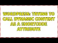 Wordpress Trying to call dynamic content as a shortcode attribute 3 Solutions