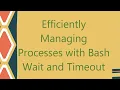 Efficiently Managing Processes with Bash Wait and Timeout