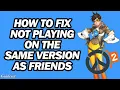 How to Fix Not Playing on the Same Version as Friends Error in Overwatch 2 Step by Step