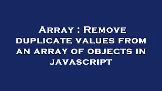 Array Remove duplicate values from an array of objects in javascript