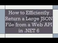How to Efficiently Return a Large JSON File from a Web API in NET 6