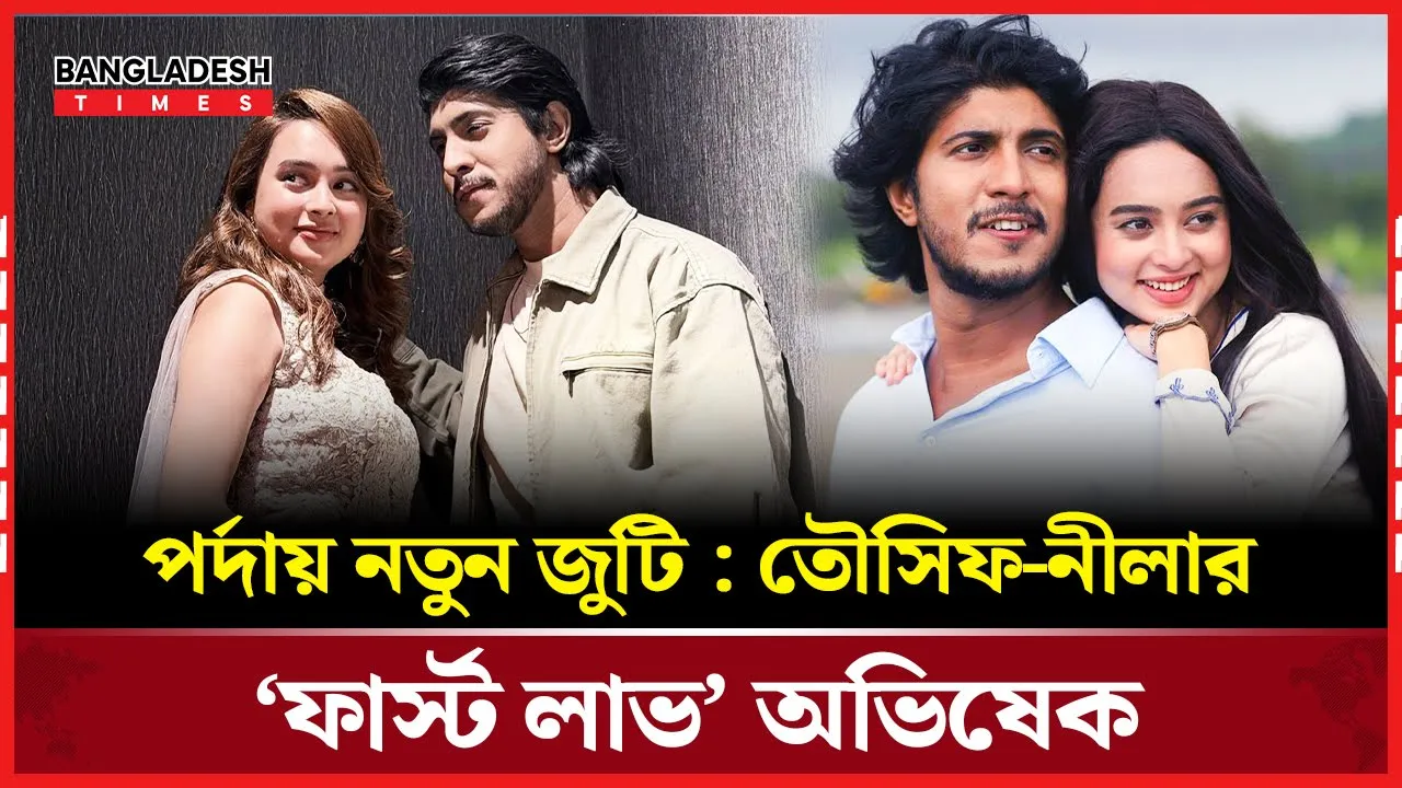 দর্শকপ্রিয় জুটি হতে যাচ্ছে তৌসিফ-মিস ওয়ার্ল্ড নীলা