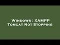 Windows XAMPP Tomcat Not Stopping