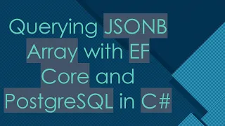 Querying JSONB Array with EF Core and PostgreSQL in C