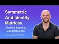 Symmetric and Identity Matrices Topic 20 of Machine Learning Foundations