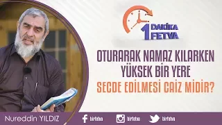 Oturarak namaz kılarken yüksek bir yere secde edilmesi caiz midir?