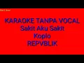 Download Lagu Sakit Aku Sakit - Repvblik Koplo (Karaoke Tanpa Vocal ) MP3