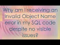 Why am I receiving an Invalid Object Name error in my SQL code despite no visible issues