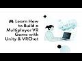 Learn How to Build a Multiplayer VR Game with Unity VRChat