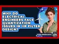 Why Do Electrical Engineers Face Quantization Issues In IIR Filter Design