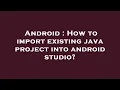 Android How to import existing java project into android studio