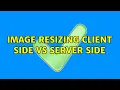 Image resizing client side vs server side 2 Solutions