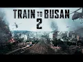 TRAIN TO BUSAN 2 TRAILER 2024