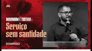 7. Maanaim é Tiatira: Serviço sem santidade (Apocalipse 2:18-29) | Pr. Yago Martins