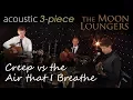 Download Lagu Creep VS The Air That I Breathe | Moon Loungers Acoustic