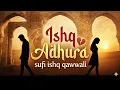 Lagu Ishq Adhura – A Soulful Sufi Qawwali of Divine Longing \u0026 Unfinished Love