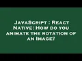 JavaScript React Native How do you animate the rotation of an Image
