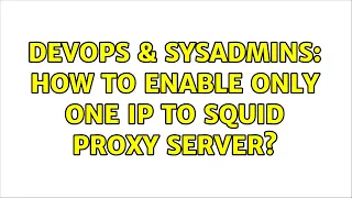 DevOps SysAdmins How to enable only one ip to squid proxy server