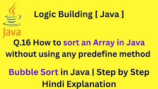 Q 16 Bubble Sort in Java Easy Explanation with Dry Run How to Sort Array without predefine method