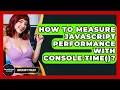 How To Measure JavaScript Performance With Console time - JavaScript Toolkit