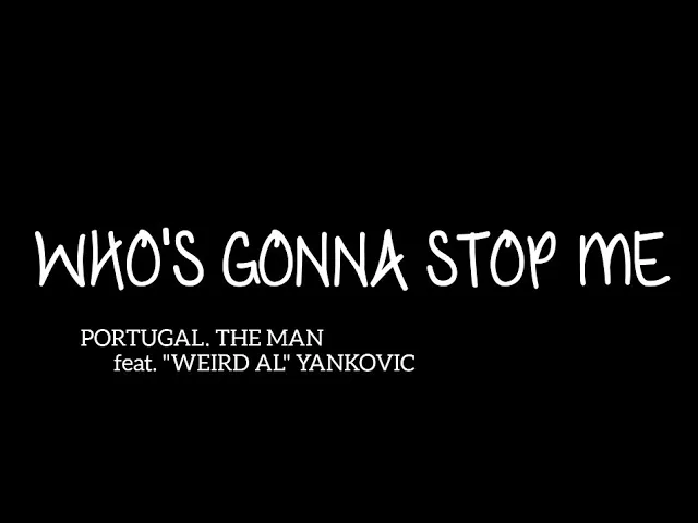 Portugal. The Man - Who's Gonna Stop Me (Lyrics) feat. "Weird Al" Yankovic