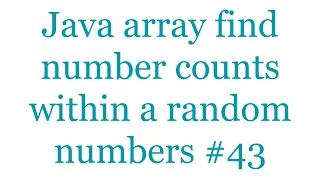 Java array find number counts within a random numbers