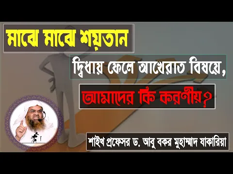 মাঝে মাঝে শয়তান দ্বিধায় ফেলে আখেরাত বিষয়ে, আমাদের কি করণীয়?প্রফেসর ড. আবু বকর মুহাম্মাদ যাকারিয়া