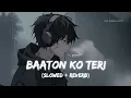 Baaton Ko Teri (Slowed + Reverb) | Arijit Singh | Bollywood viral Song | Hip Hop Music