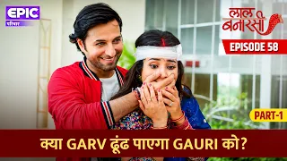 क्या Garv ढूंढ पाएगा Gauri को? l Laal Banarasi l Episode 58 Part 1 | EPIC परिवार l Hindi Serial