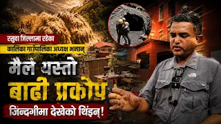 रसुवा जिल्लामा रहेका कालिका गाउँपालिका अध्यक्ष भन्छन् मैले यस्तो बाढी प्रकोप जिन्दगीमा देखेको थिइन्!
