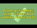 DevOps SysAdmins nginx redirect now working please advice