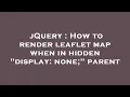 jQuery How to render leaflet map when in hidden display none parent
