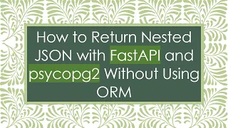 How to Return Nested JSON with FastAPI and psycopg2 Without Using ORM