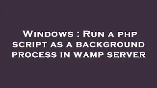 Windows Run a php script as a background process in wamp server