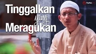 ceramah singkat tinggalkan yang meragukan ustadz badrusalam lc 