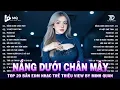 Download Lagu Nắng Dưới Chân Mây Remix | BXH Nhạc Trẻ Remix Hay Nhất | Top 15 Bản EDM TikTok Hot Trend 2025