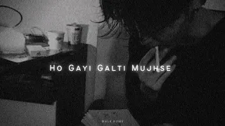 Ho Gayi Galti Mujhse [Slowed + Reverb]