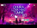 Lagu Chura Liya Hai Tumne Jo Dil Ko Chill Lofi | Yaadon Ki Baaraat | Romantic Bollywood Song