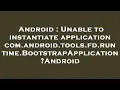 Android Unable to instantiate application com android tools fd runtime BootstrapApplication Andro