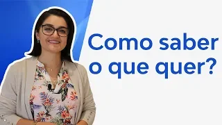 Como saber o que quer?