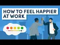 How to Feel Happier at Work - 10 Ways to Completely Shift Your Mindset