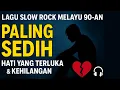 Download Lagu 🎧 LAGU SLOW ROCK MELAYU 90 AN PALING SEDIH  HATI YANG TERLUKA \u0026 KEHILANGAN,  Rindu Tak Bertepi