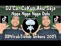 Lagu DJ CU CUKUP AKU SAJA NGGA NGGA NGGA DULU POKOKNYA HARUS KAMU VIRAL TIKTOK 2025