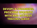 DevOps SysAdmins Proxying requests with and without trailing slash