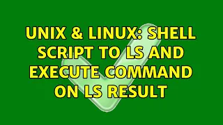 Unix Linux Shell script to ls and execute command on ls result 3 Solutions