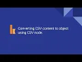 Kumologica - Converting CSV content to object using CSV node